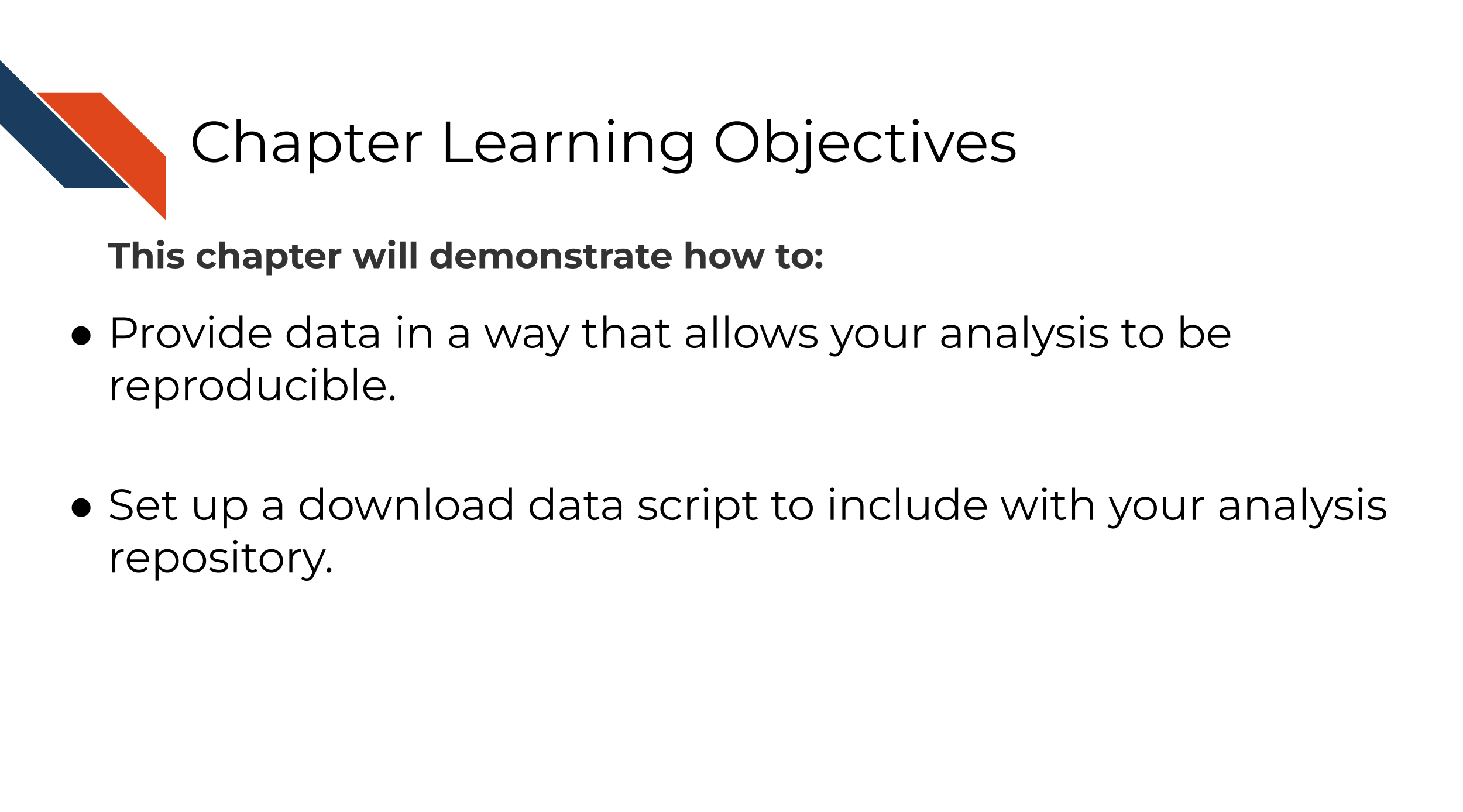 Learning Objectives This chapter will demonstrate how to: Provide data in a way that allows your analysis to be reproducible. Set up a download data script to include with your analysis repository.