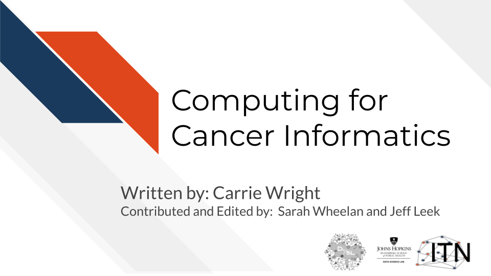 Computing for Cancer Research. Written by: Carrie Wright. Contributed and Edited by: Sarah Wheelan and Jeff Leek