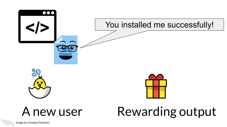 The software tool says 'you installed me successfully'. The new user, represented by a baby chick is rewarded with some rewarding output, represented as a gift.