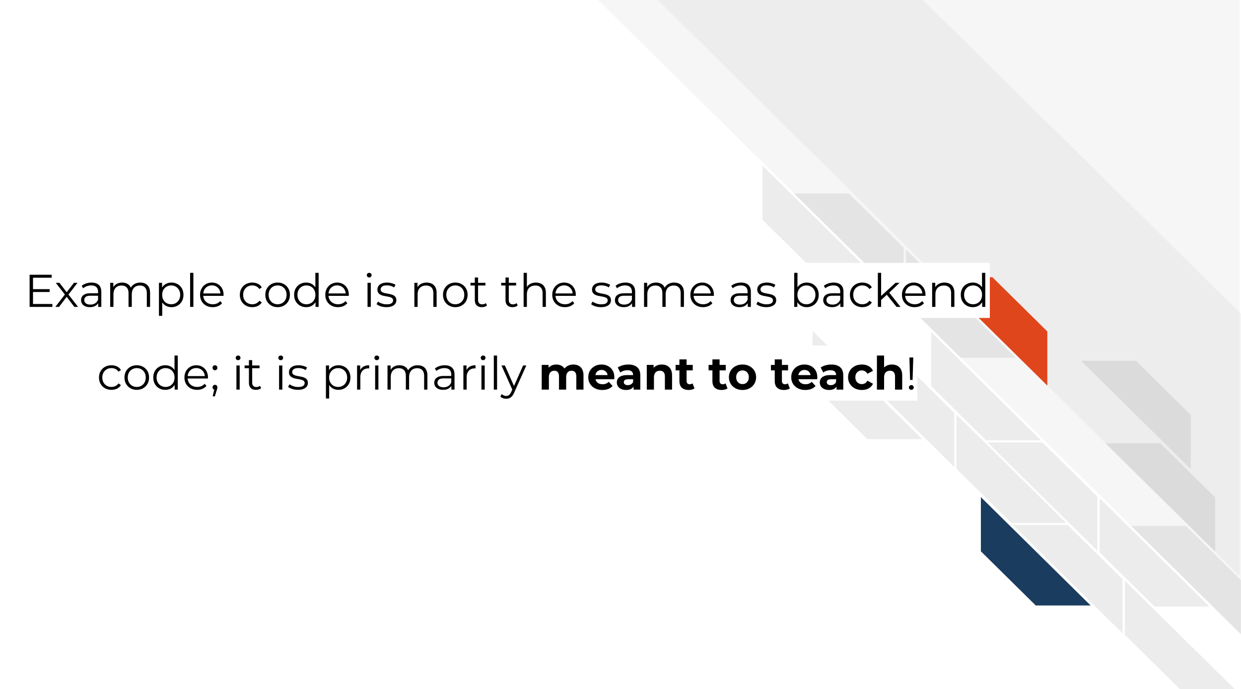 Example code is not the same as backend code it is primarily meant to teach!
