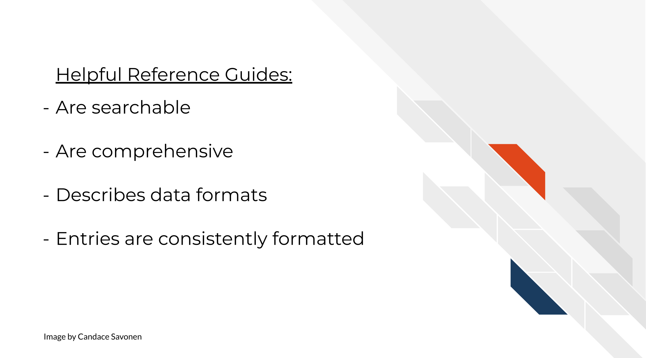 Helpful Reference Guides: Are searchable. Are comprehensive. Describes data formats. Entries are consistently formatted.