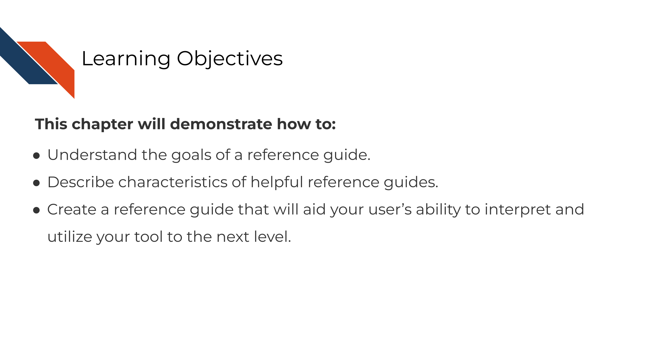 This chapter will demonstrate how to: Understand the goals of a reference guide. Describe characteristics of helpful reference guides. Create a reference guide that will aid your user’s ability to interpret and utilize your tool to the next level.
