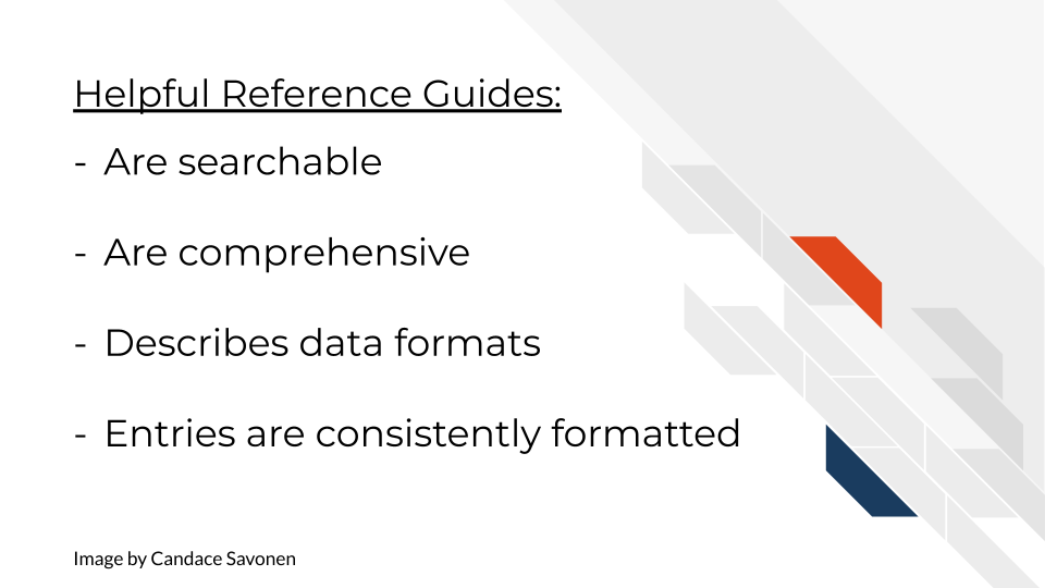 Helpful Reference Guides: Are searchable. Are comprehensive. Describes data formats. Entries are consistently formatted.