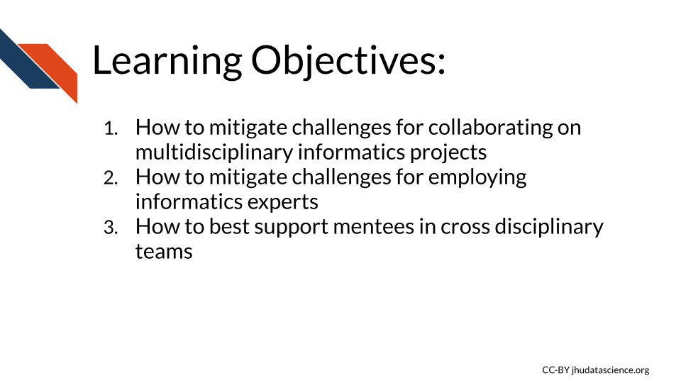  Learning Objectives: 1) How to mitigate challenges for collaborating on multidisciplinary informatics projects 2) How to mitigate challenges for employing informatics experts 3) How to best support mentees in cross disciplinary teams