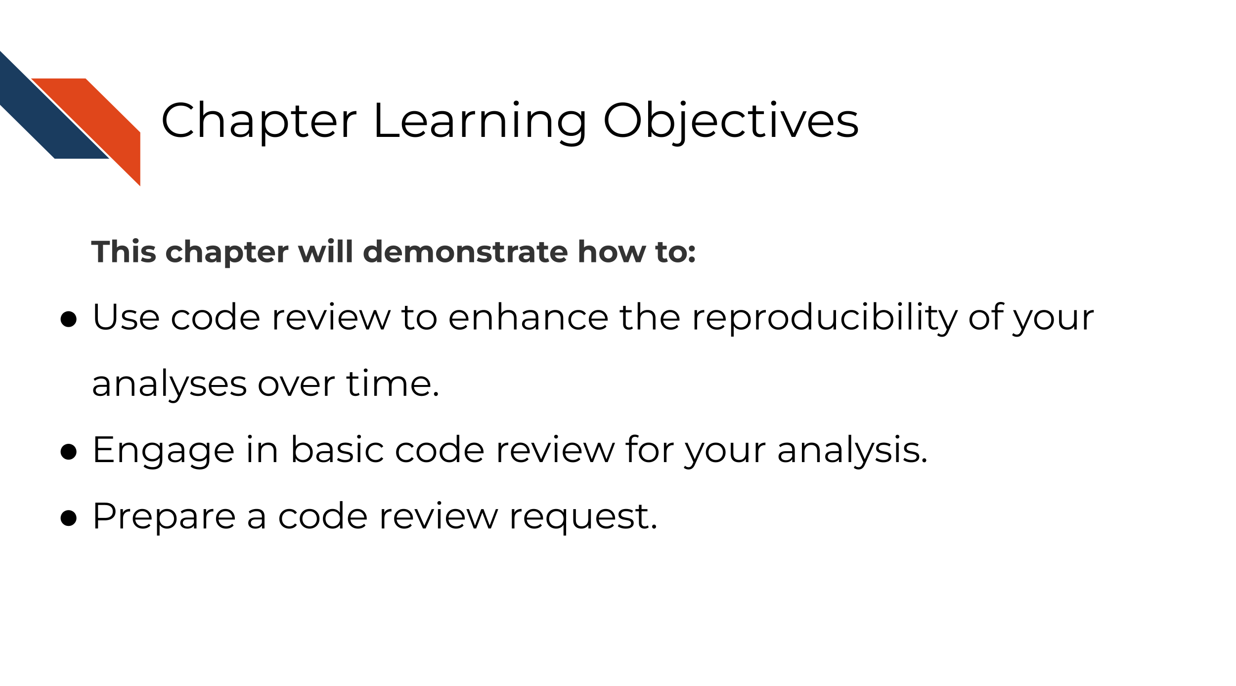 This chapter will demonstrate how to: How code review is the best way to enhance the reproducibility of your analyses over time. Engage in basic code review for your analysis.